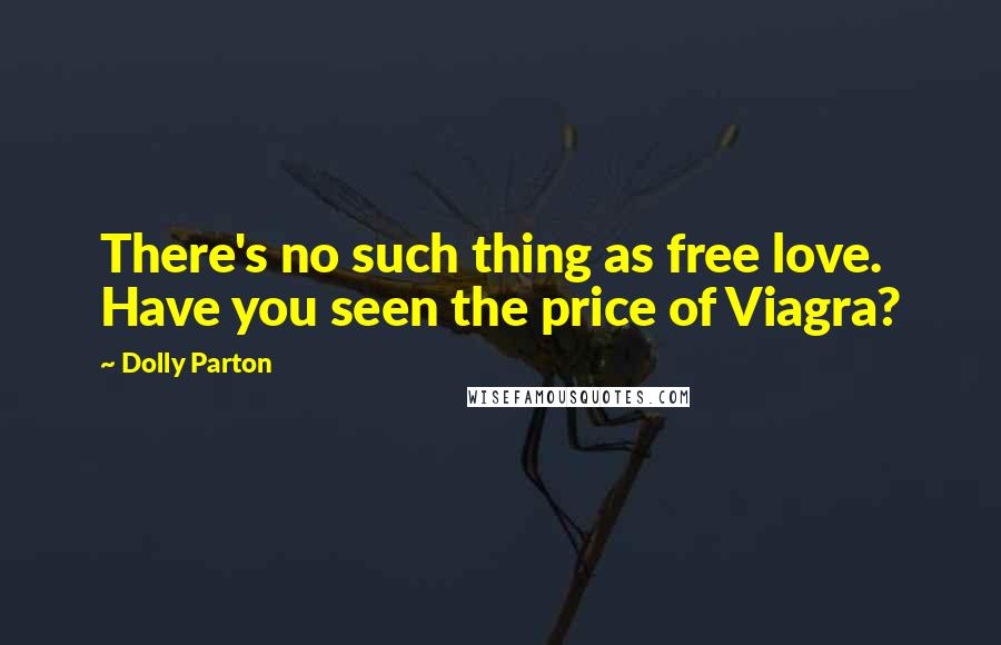 Dolly Parton Quotes: There's no such thing as free love. Have you seen the price of Viagra?