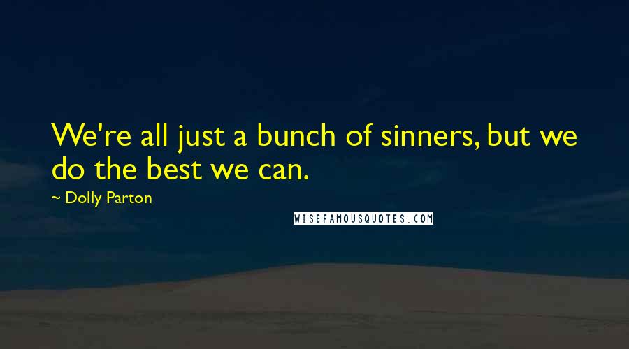 Dolly Parton Quotes: We're all just a bunch of sinners, but we do the best we can.