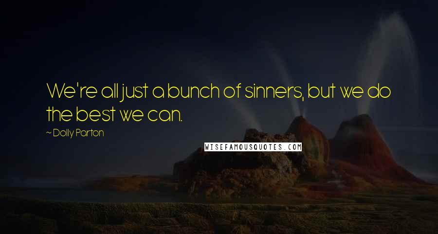 Dolly Parton Quotes: We're all just a bunch of sinners, but we do the best we can.