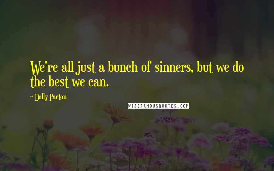 Dolly Parton Quotes: We're all just a bunch of sinners, but we do the best we can.