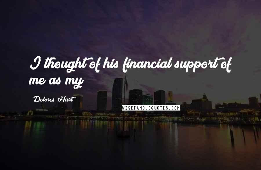 Dolores Hart Quotes: I thought of his financial support of me as my