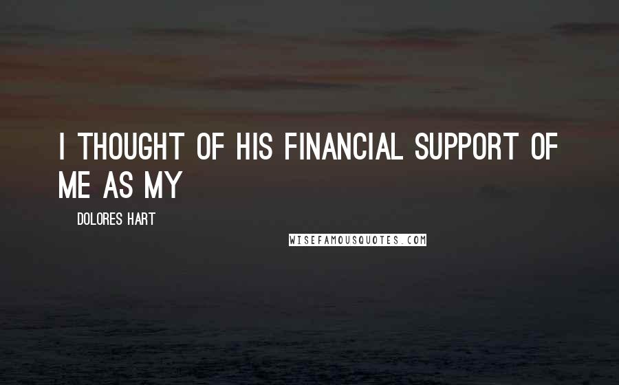 Dolores Hart Quotes: I thought of his financial support of me as my