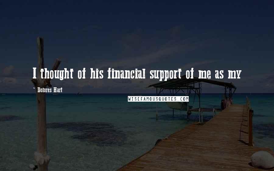 Dolores Hart Quotes: I thought of his financial support of me as my