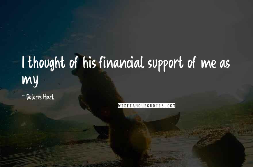 Dolores Hart Quotes: I thought of his financial support of me as my