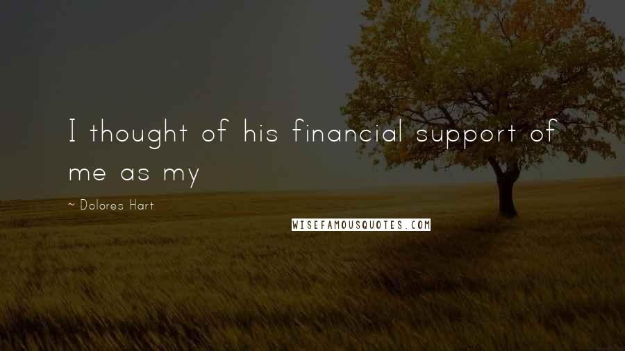 Dolores Hart Quotes: I thought of his financial support of me as my