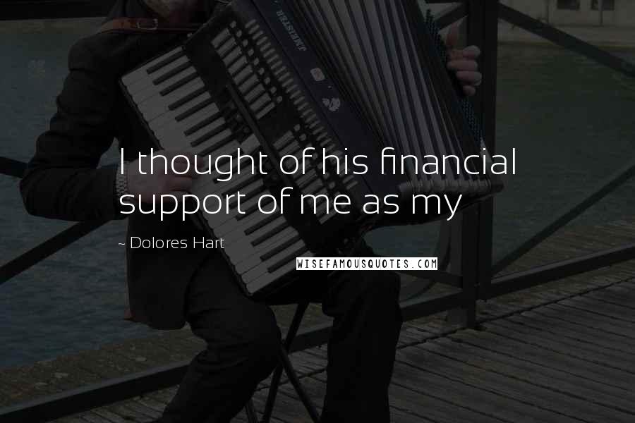 Dolores Hart Quotes: I thought of his financial support of me as my