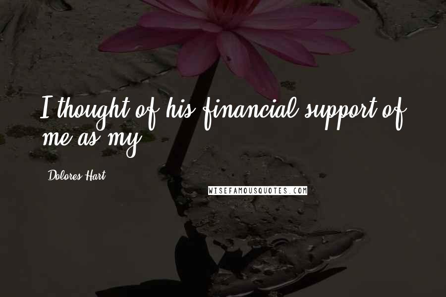 Dolores Hart Quotes: I thought of his financial support of me as my