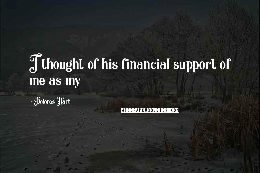 Dolores Hart Quotes: I thought of his financial support of me as my