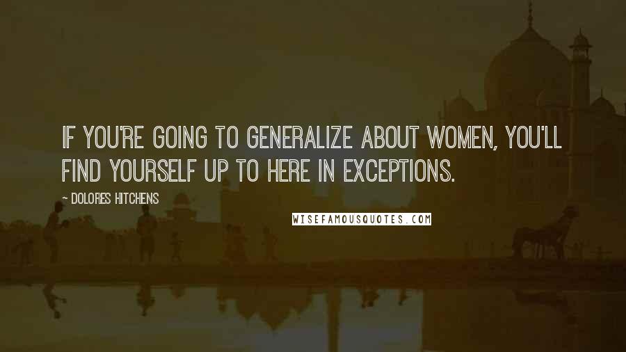 Dolores Hitchens Quotes: If you're going to generalize about women, you'll find yourself up to here in exceptions.