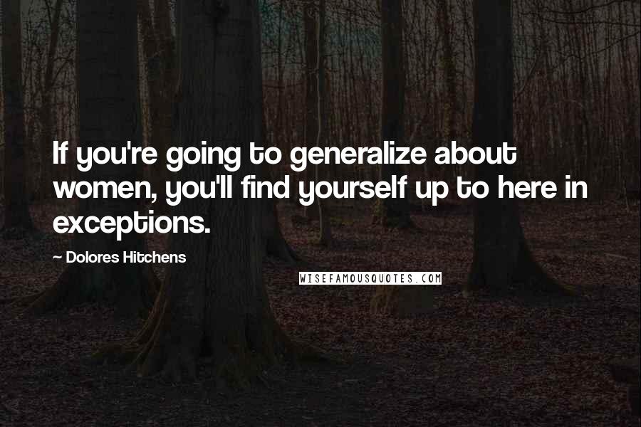 Dolores Hitchens Quotes: If you're going to generalize about women, you'll find yourself up to here in exceptions.