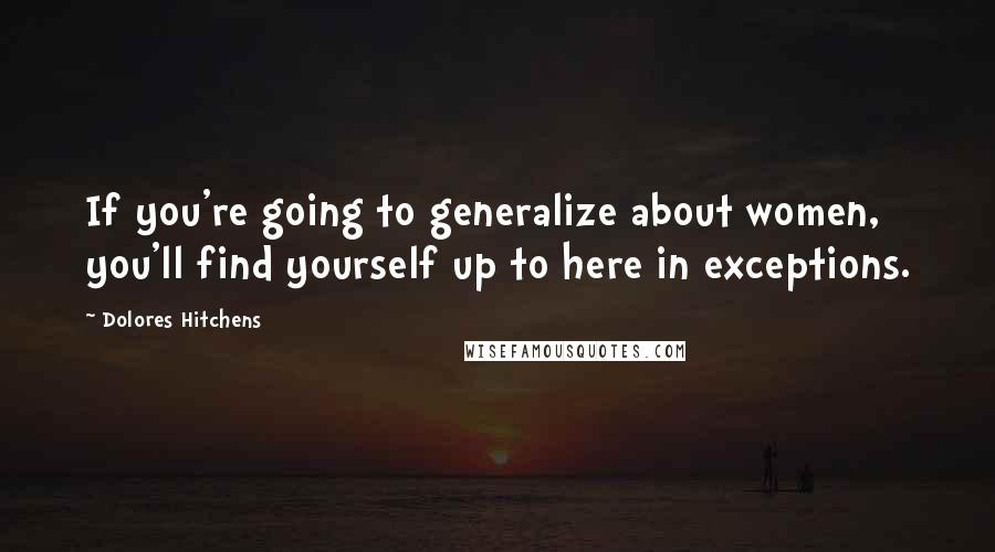 Dolores Hitchens Quotes: If you're going to generalize about women, you'll find yourself up to here in exceptions.