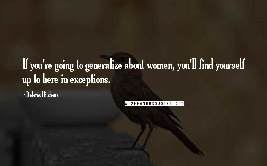 Dolores Hitchens Quotes: If you're going to generalize about women, you'll find yourself up to here in exceptions.