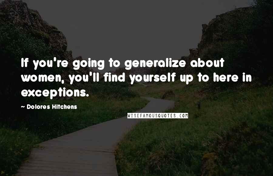 Dolores Hitchens Quotes: If you're going to generalize about women, you'll find yourself up to here in exceptions.