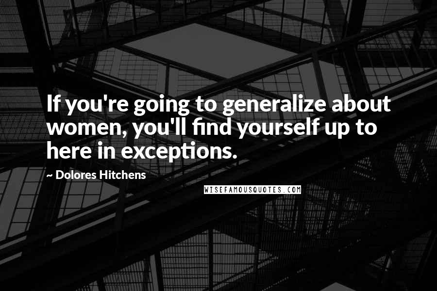 Dolores Hitchens Quotes: If you're going to generalize about women, you'll find yourself up to here in exceptions.