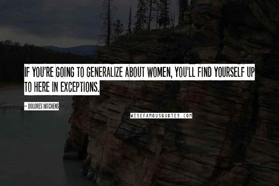 Dolores Hitchens Quotes: If you're going to generalize about women, you'll find yourself up to here in exceptions.