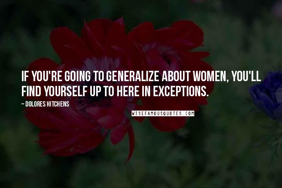 Dolores Hitchens Quotes: If you're going to generalize about women, you'll find yourself up to here in exceptions.