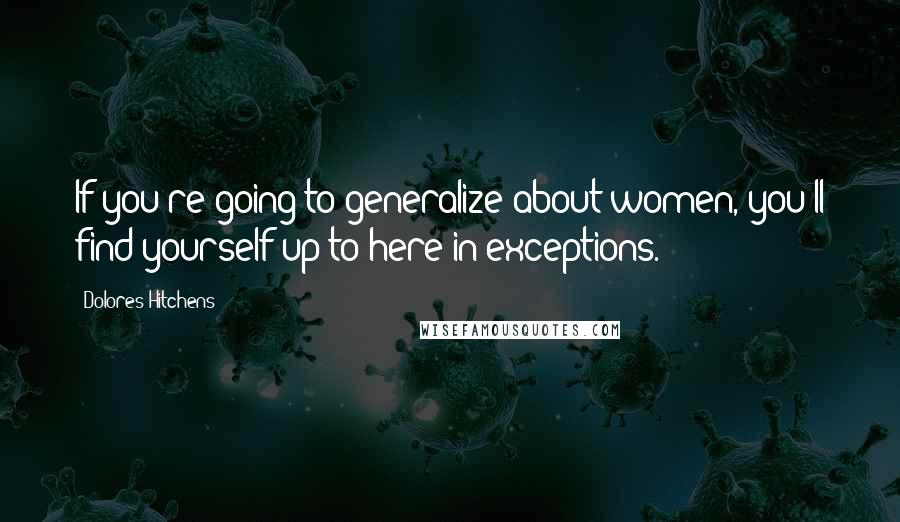 Dolores Hitchens Quotes: If you're going to generalize about women, you'll find yourself up to here in exceptions.