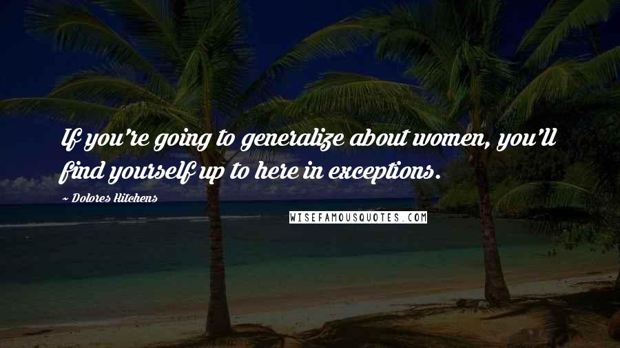 Dolores Hitchens Quotes: If you're going to generalize about women, you'll find yourself up to here in exceptions.