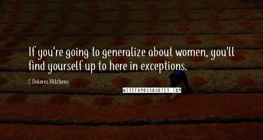 Dolores Hitchens Quotes: If you're going to generalize about women, you'll find yourself up to here in exceptions.