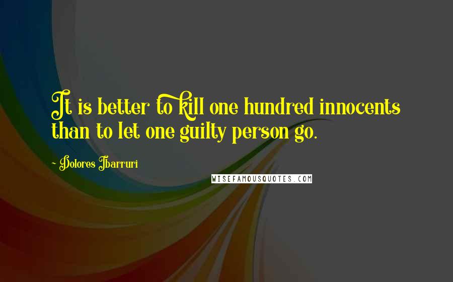 Dolores Ibarruri Quotes: It is better to kill one hundred innocents than to let one guilty person go.