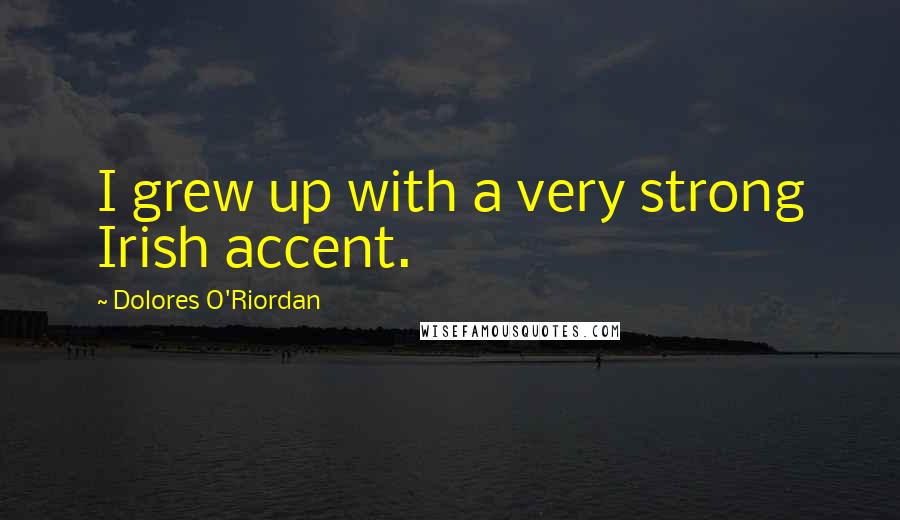 Dolores O'Riordan Quotes: I grew up with a very strong Irish accent.