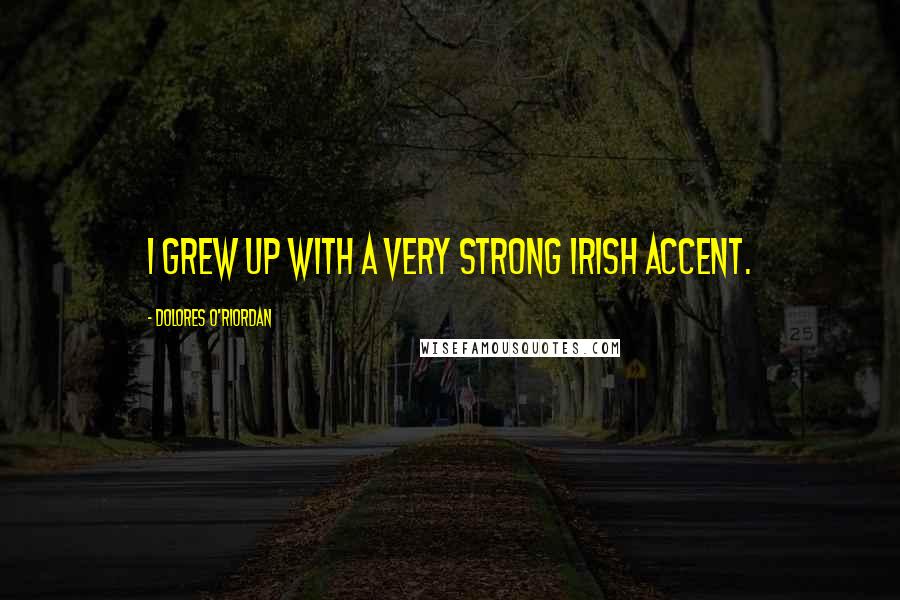 Dolores O'Riordan Quotes: I grew up with a very strong Irish accent.