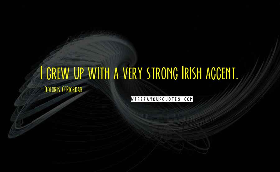 Dolores O'Riordan Quotes: I grew up with a very strong Irish accent.