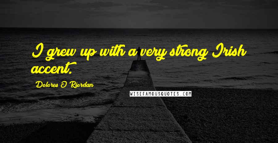 Dolores O'Riordan Quotes: I grew up with a very strong Irish accent.