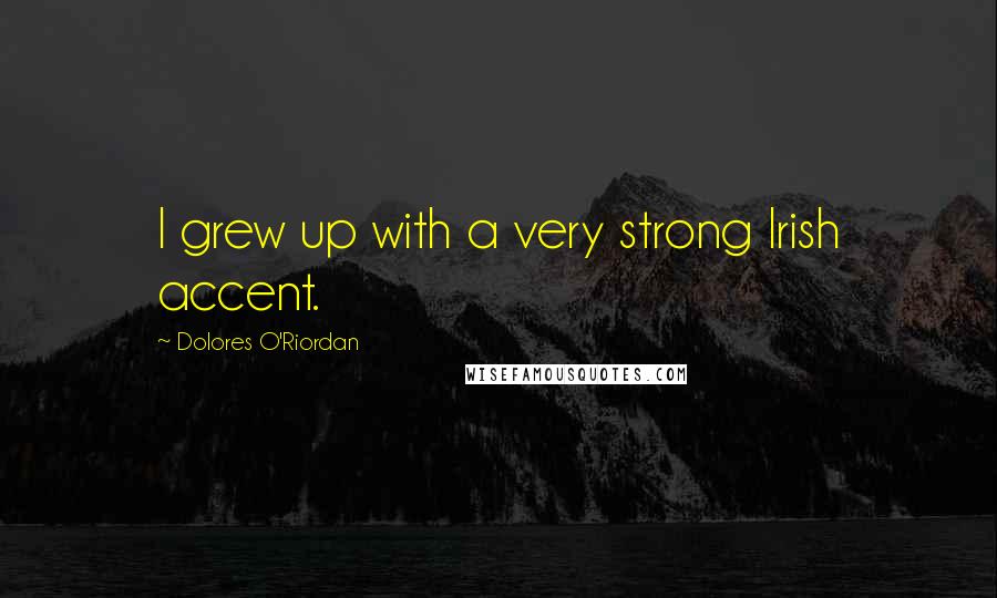 Dolores O'Riordan Quotes: I grew up with a very strong Irish accent.