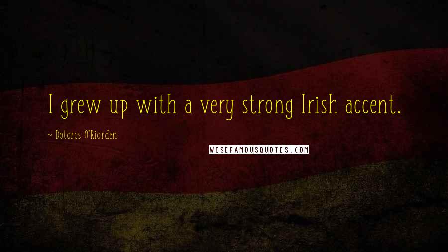 Dolores O'Riordan Quotes: I grew up with a very strong Irish accent.