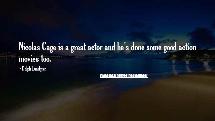 Dolph Lundgren Quotes: Nicolas Cage is a great actor and he's done some good action movies too.