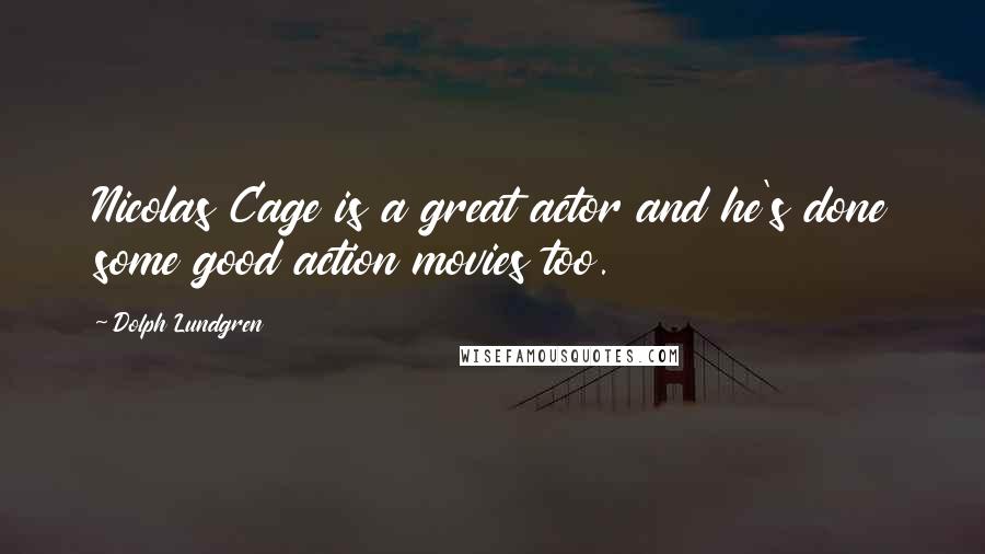 Dolph Lundgren Quotes: Nicolas Cage is a great actor and he's done some good action movies too.