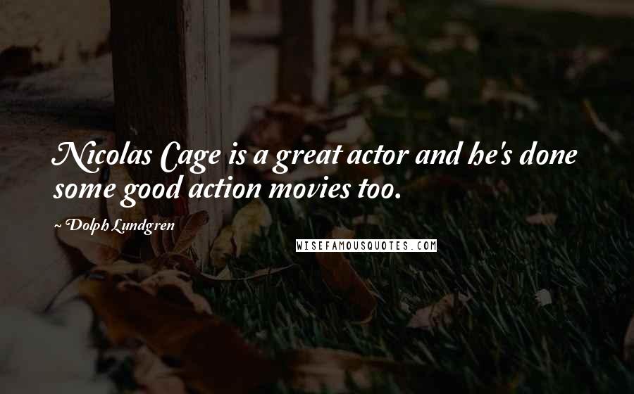 Dolph Lundgren Quotes: Nicolas Cage is a great actor and he's done some good action movies too.