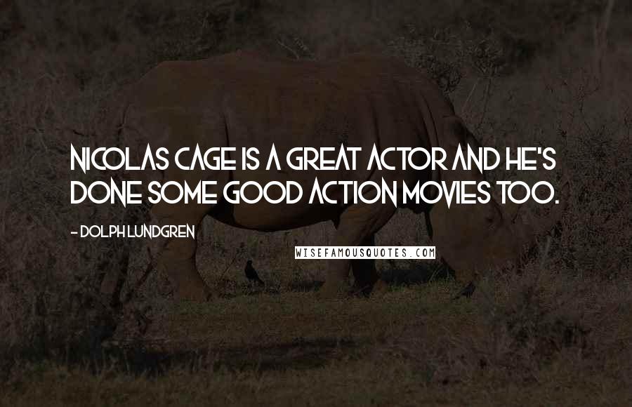 Dolph Lundgren Quotes: Nicolas Cage is a great actor and he's done some good action movies too.