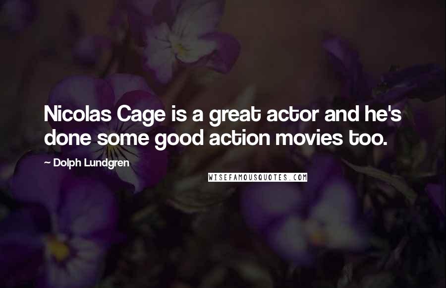 Dolph Lundgren Quotes: Nicolas Cage is a great actor and he's done some good action movies too.