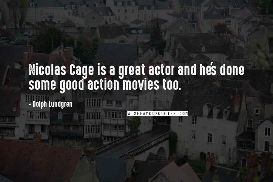 Dolph Lundgren Quotes: Nicolas Cage is a great actor and he's done some good action movies too.