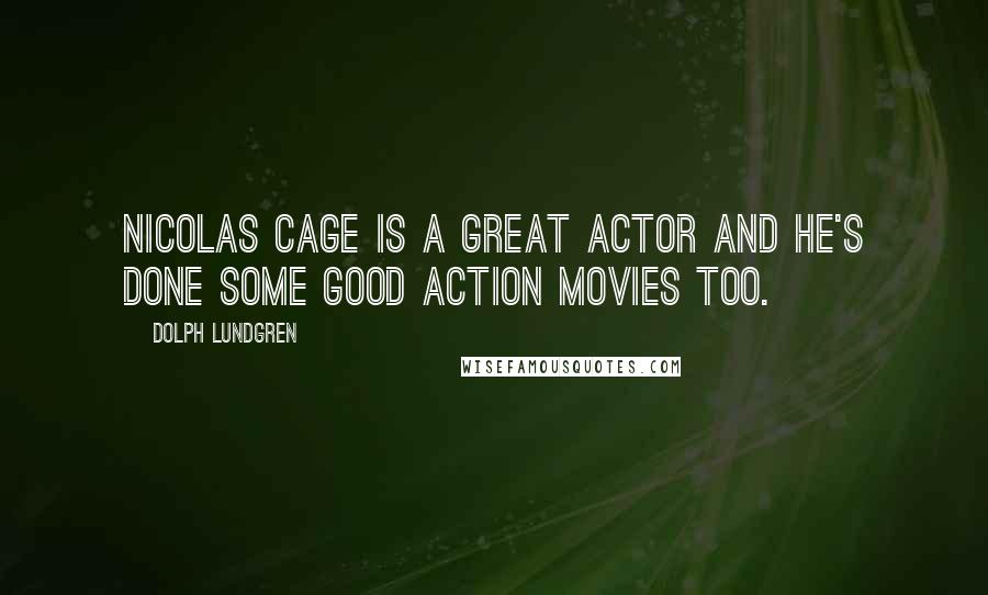 Dolph Lundgren Quotes: Nicolas Cage is a great actor and he's done some good action movies too.