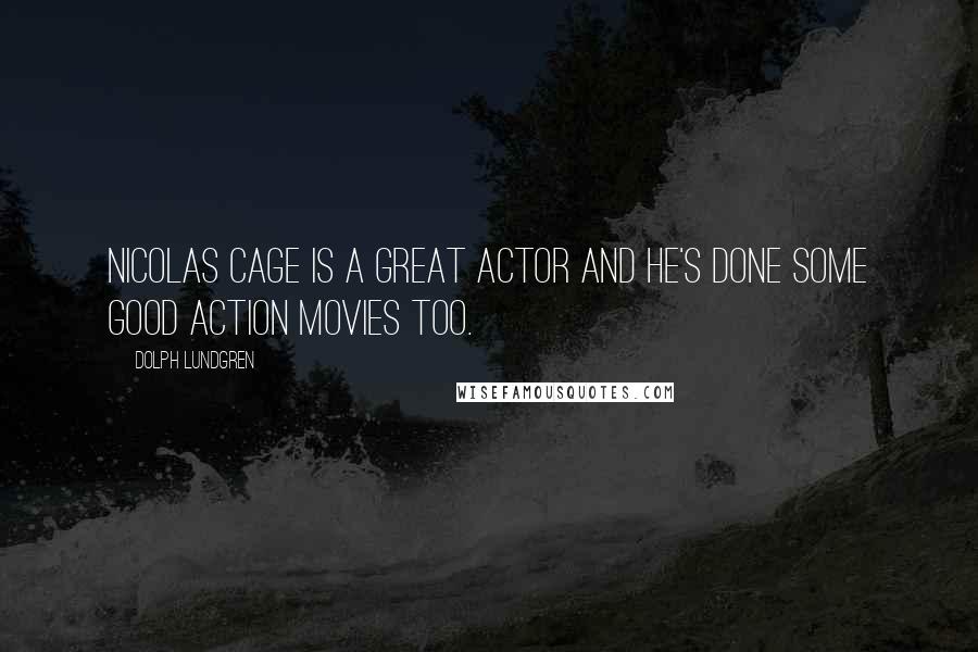 Dolph Lundgren Quotes: Nicolas Cage is a great actor and he's done some good action movies too.