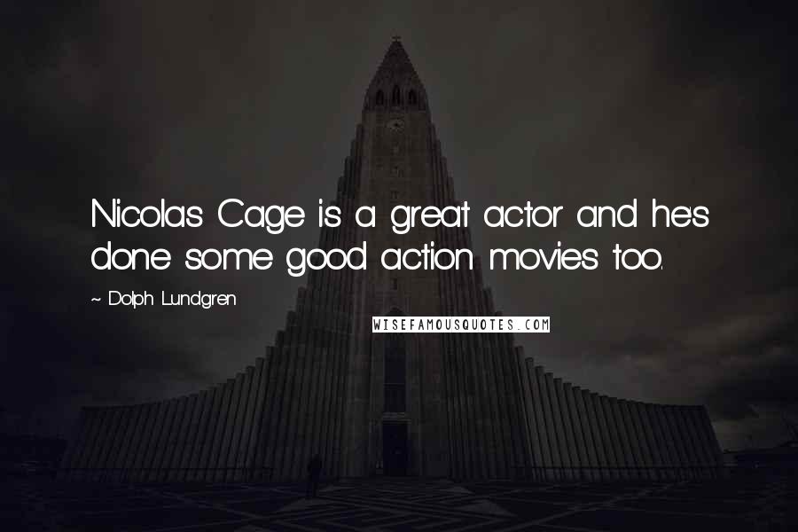 Dolph Lundgren Quotes: Nicolas Cage is a great actor and he's done some good action movies too.