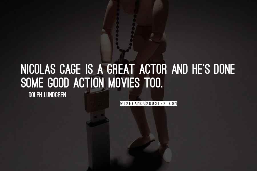 Dolph Lundgren Quotes: Nicolas Cage is a great actor and he's done some good action movies too.