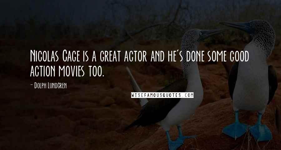 Dolph Lundgren Quotes: Nicolas Cage is a great actor and he's done some good action movies too.