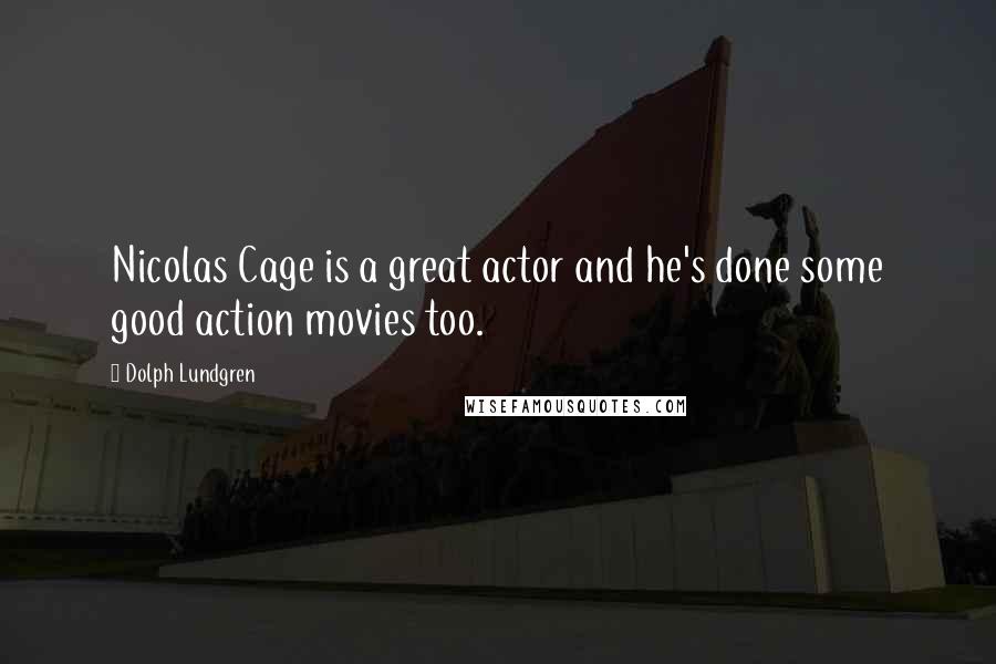 Dolph Lundgren Quotes: Nicolas Cage is a great actor and he's done some good action movies too.