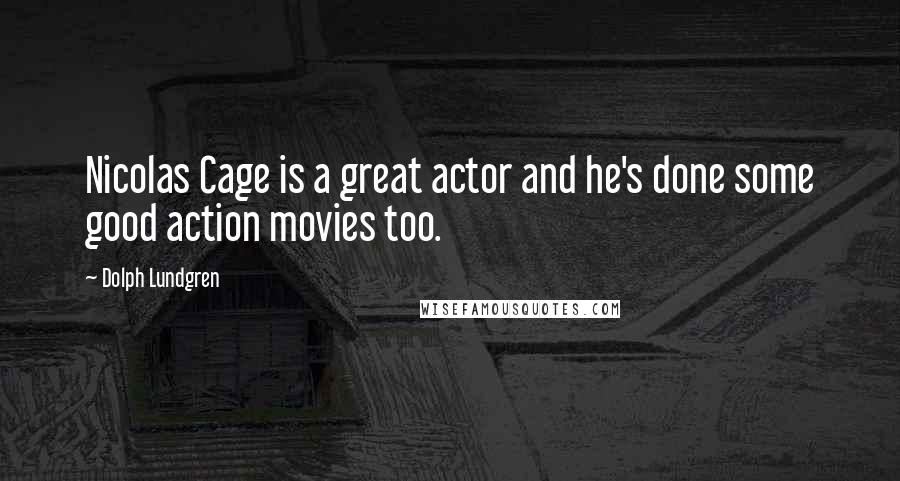 Dolph Lundgren Quotes: Nicolas Cage is a great actor and he's done some good action movies too.