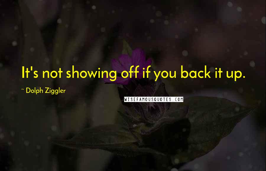 Dolph Ziggler Quotes: It's not showing off if you back it up.