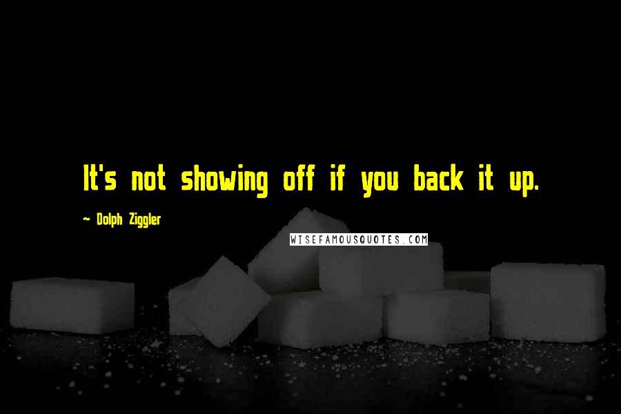 Dolph Ziggler Quotes: It's not showing off if you back it up.
