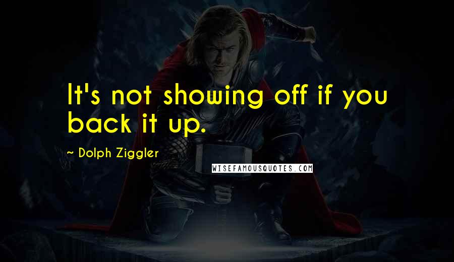 Dolph Ziggler Quotes: It's not showing off if you back it up.