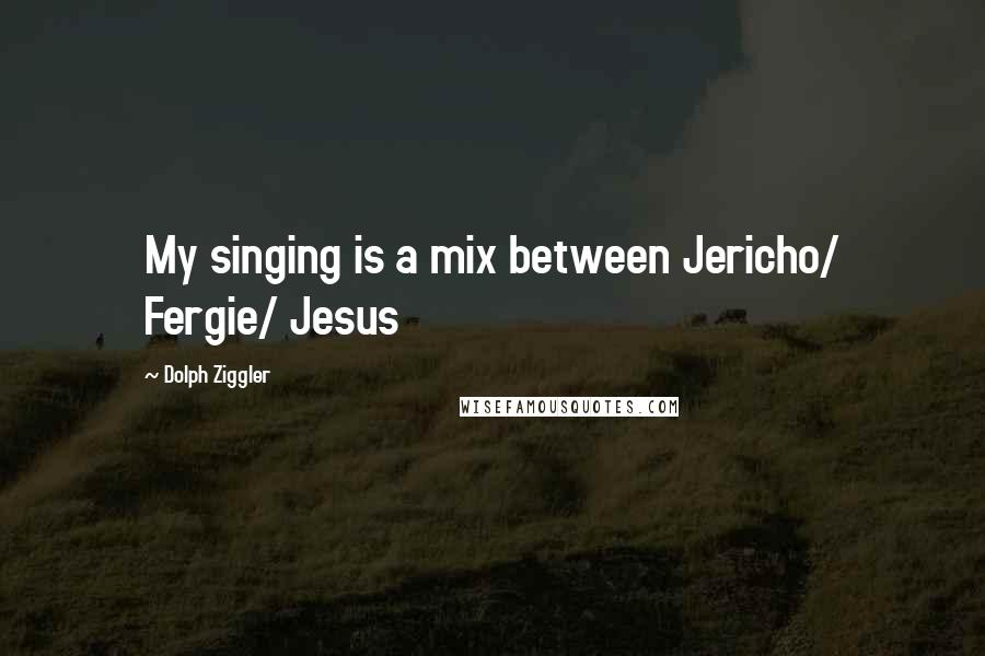 Dolph Ziggler Quotes: My singing is a mix between Jericho/ Fergie/ Jesus