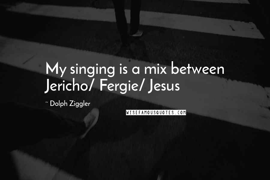 Dolph Ziggler Quotes: My singing is a mix between Jericho/ Fergie/ Jesus