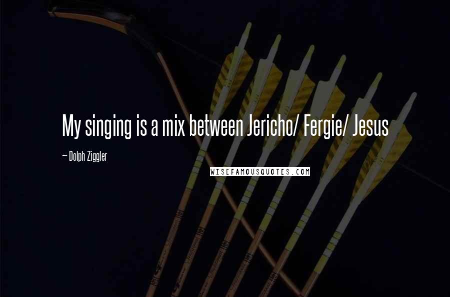 Dolph Ziggler Quotes: My singing is a mix between Jericho/ Fergie/ Jesus