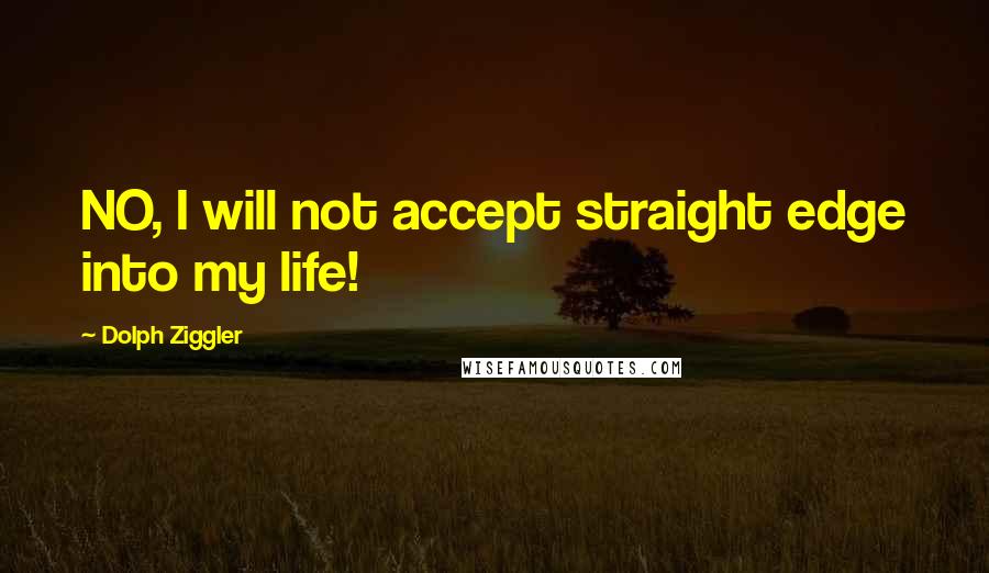 Dolph Ziggler Quotes: NO, I will not accept straight edge into my life!